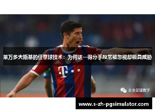 莱万多夫斯基的任意球技术：为何这一得分手段常被忽视却极具威胁