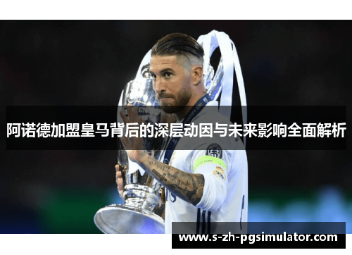 阿诺德加盟皇马背后的深层动因与未来影响全面解析