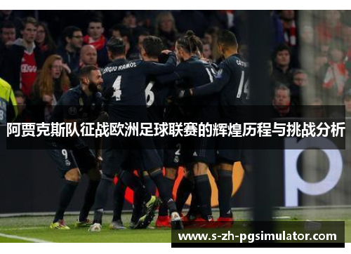 阿贾克斯队征战欧洲足球联赛的辉煌历程与挑战分析